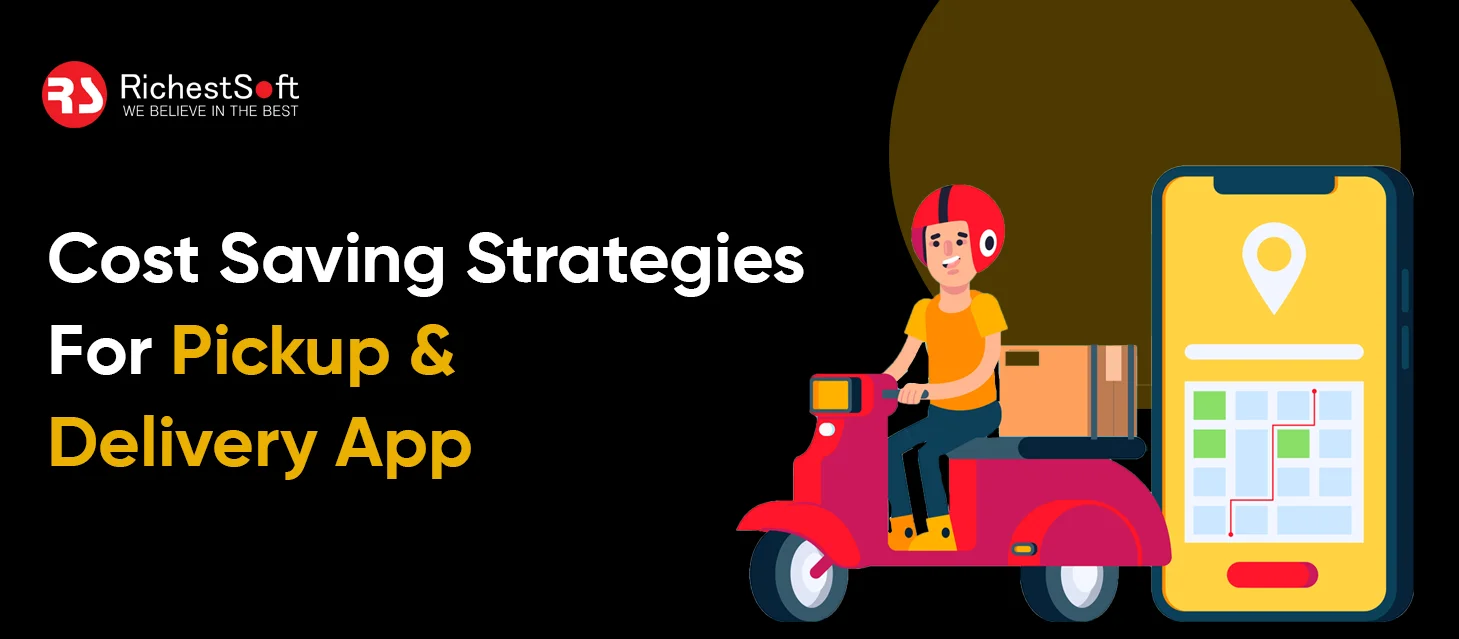 Cost Saving Strategies For Pickup & Delivery App