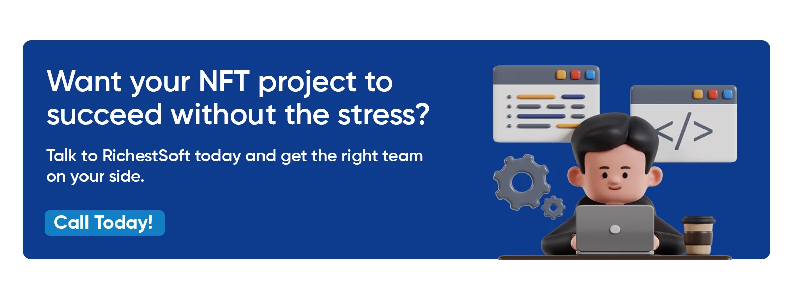 Want your NFT project to succeed without the stress? Talk to RichestSoft today and get the right team on your side.