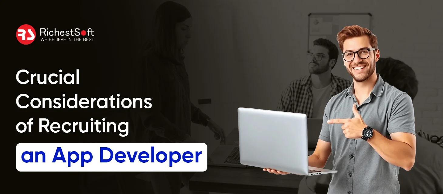 Crucial Considerations of Recruiting an App Developer 