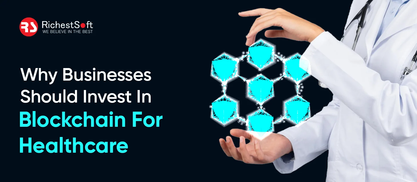 Why Businesses Should Invest In Blockchain For Healthcare