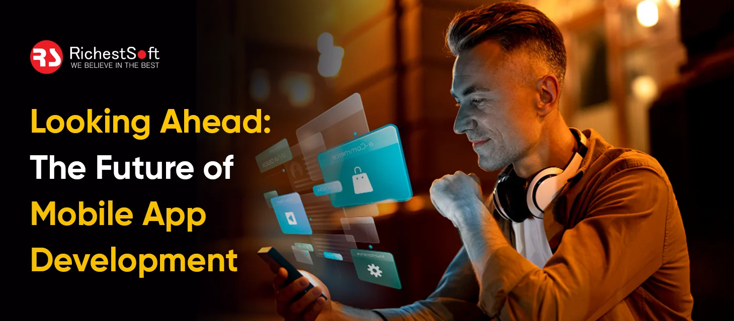 Looking Ahead: The Future of Mobile App Development