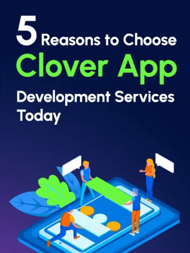 5 Reasons to Choose Clover App Development Services Today