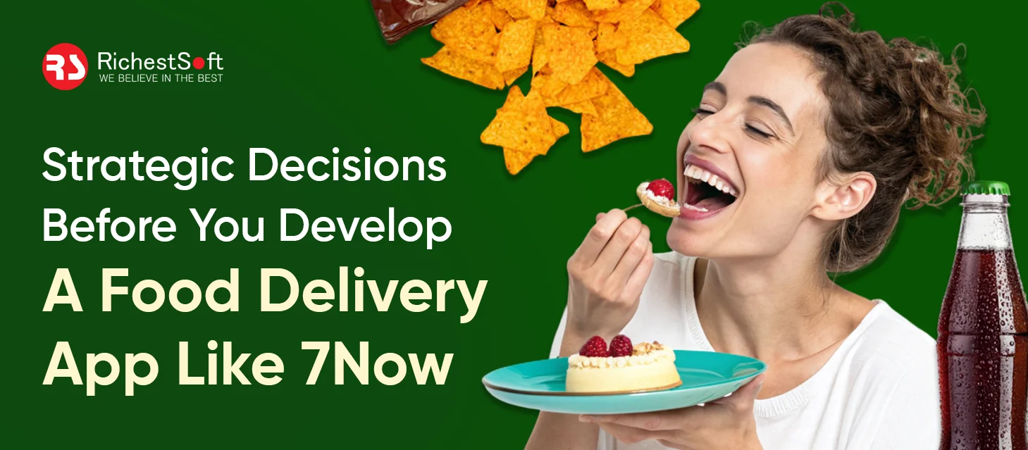Strategic Decisions Before You Develop a Food Delivery App Like 7Now