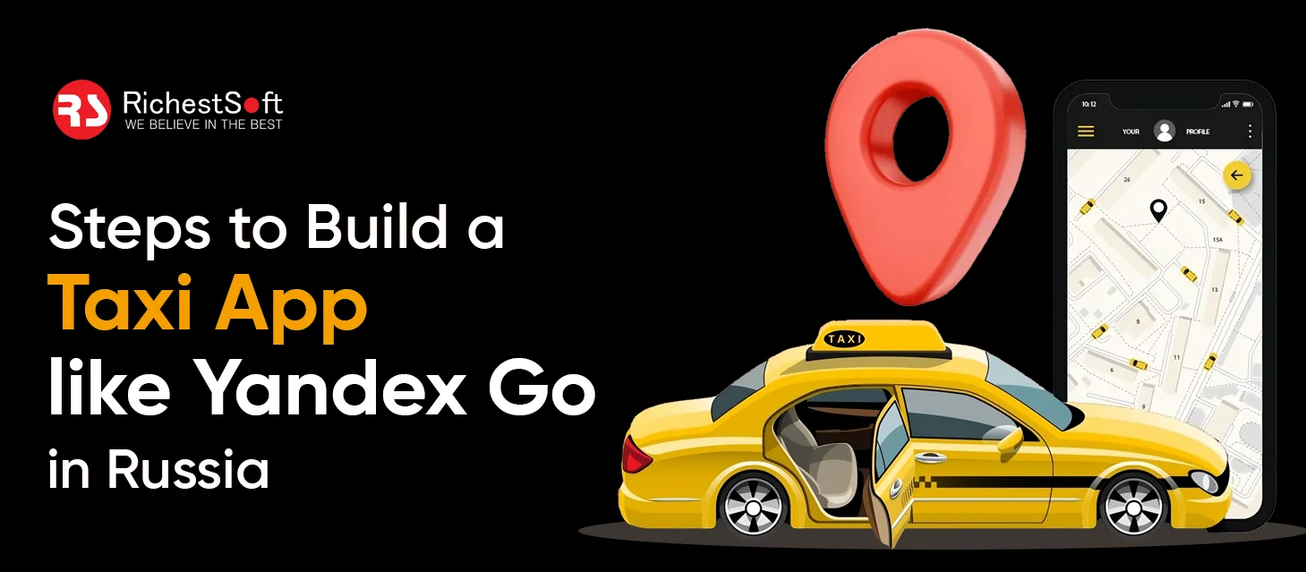 Steps to Build a Taxi App like Yandex Go in Russia