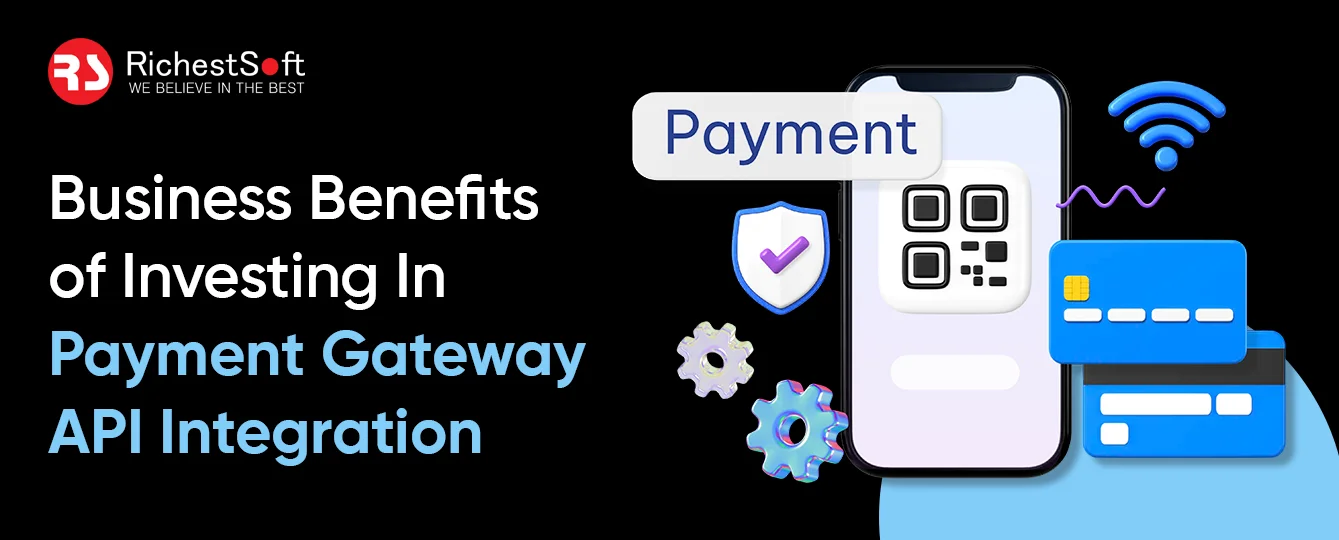 Business Benefits Of Investing In Payment Gateway API Integration
