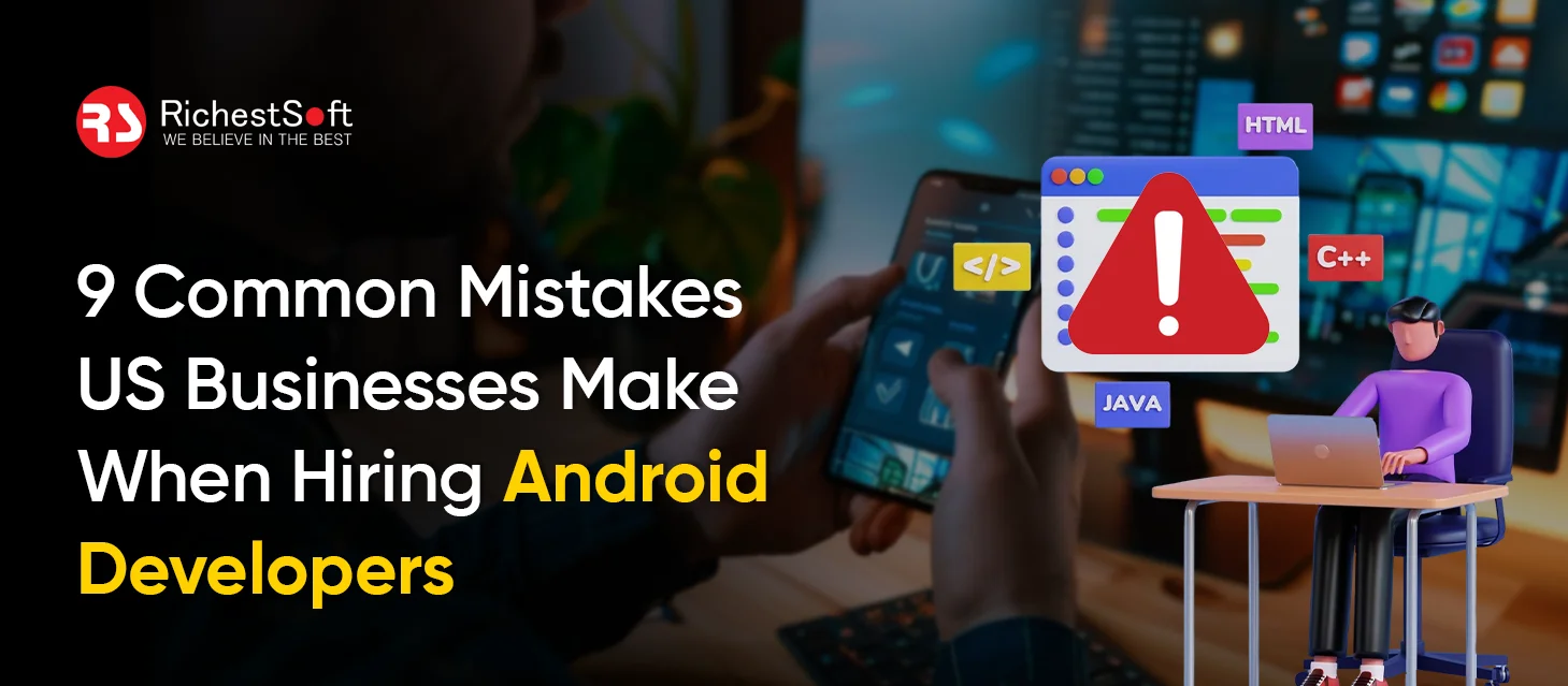 9 Common Mistakes US Businesses Make When Hiring Android Developers