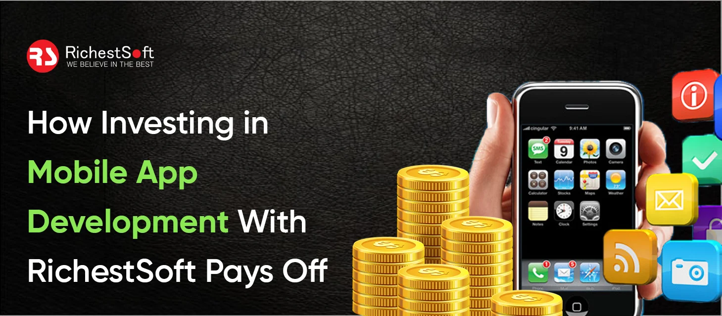 How Investing in Mobile App Development With RichestSoft Pays Off