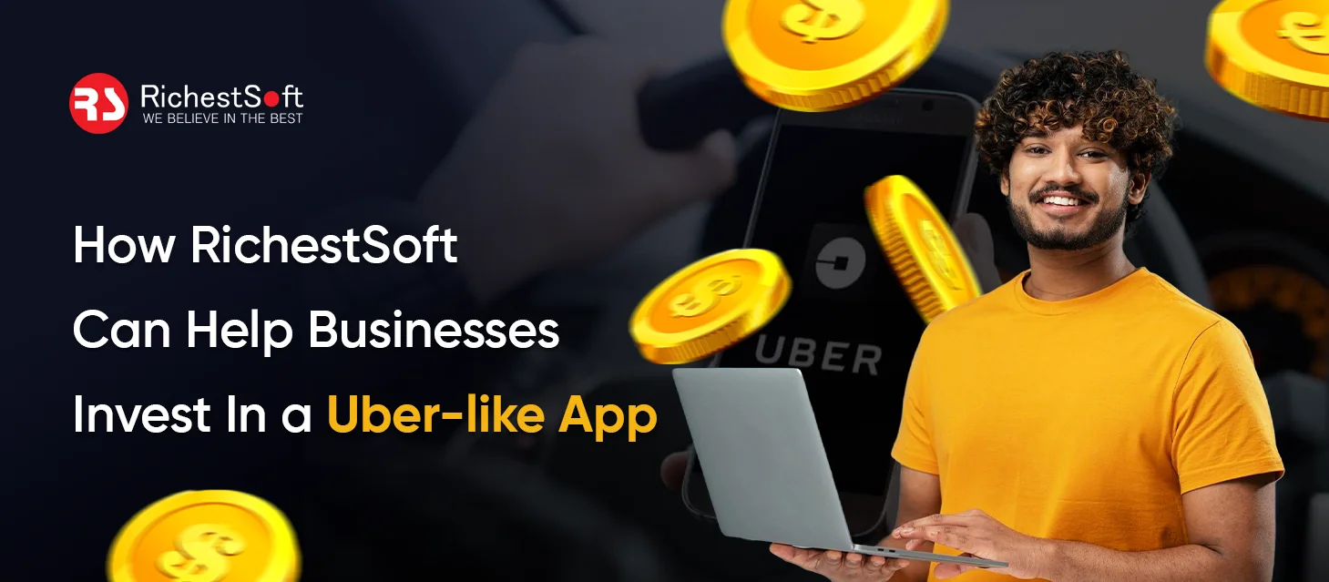 How RichestSoft Can Help Businesses Invest In a Uber-like App 