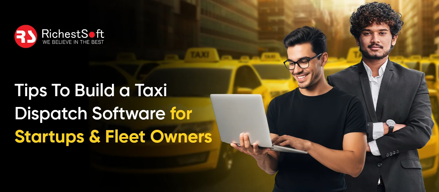 Tips To Build a Taxi Dispatch Software for Startups and Fleet Owners 